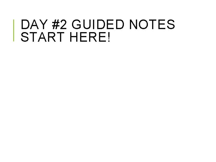 DAY #2 GUIDED NOTES START HERE! 