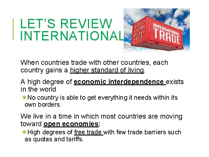 LET’S REVIEW INTERNATIONAL TRADE When countries trade with other countries, each country gains a