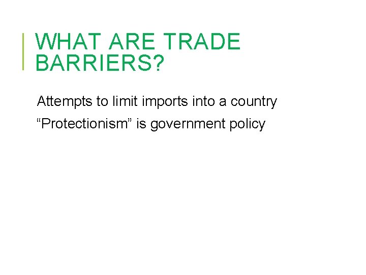 WHAT ARE TRADE BARRIERS? Attempts to limit imports into a country “Protectionism” is government