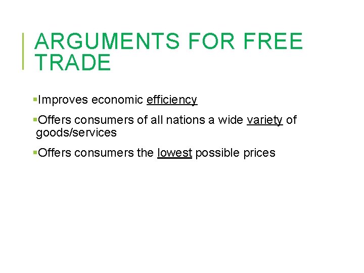 ARGUMENTS FOR FREE TRADE §Improves economic efficiency §Offers consumers of all nations a wide