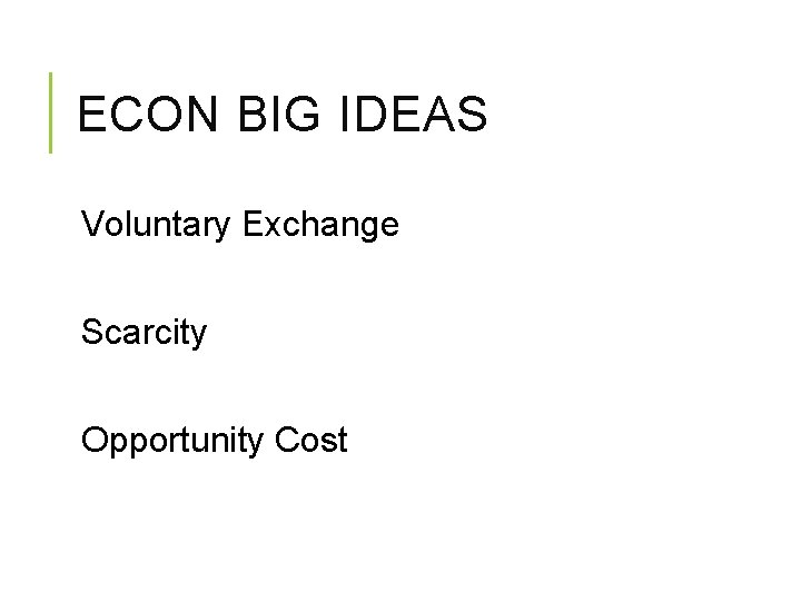 ECON BIG IDEAS Voluntary Exchange Scarcity Opportunity Cost 