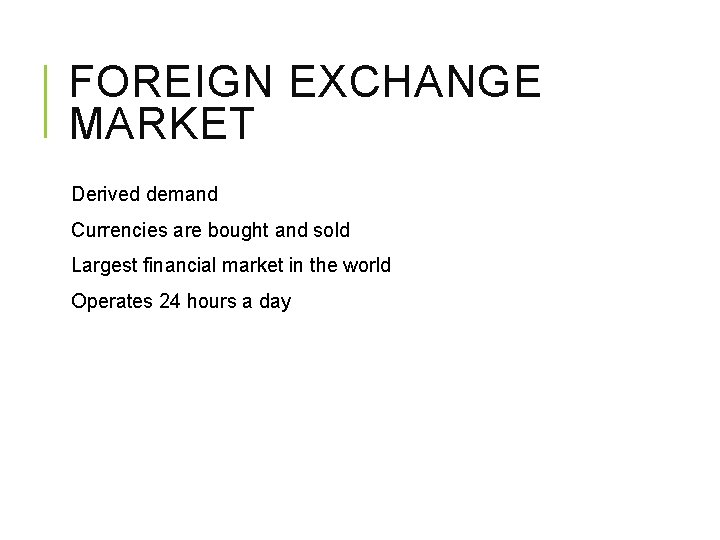 FOREIGN EXCHANGE MARKET Derived demand Currencies are bought and sold Largest financial market in