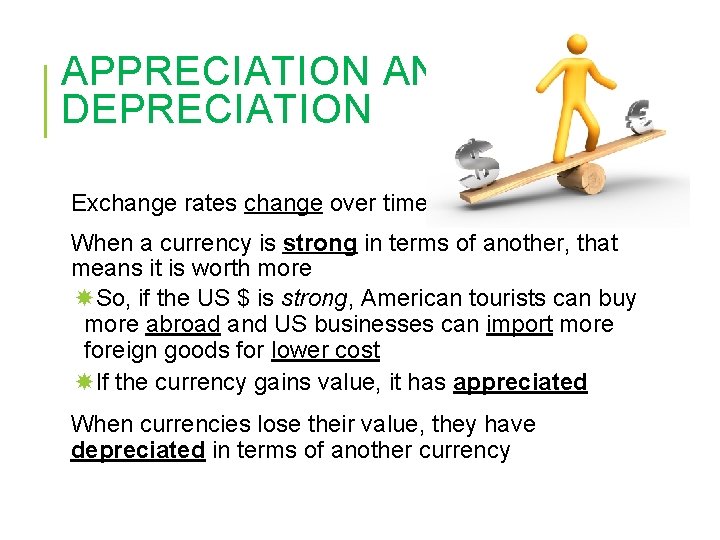 APPRECIATION AND DEPRECIATION Exchange rates change over time When a currency is strong in