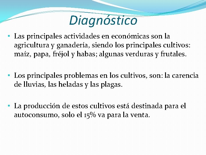 Diagnóstico • Las principales actividades en económicas son la agricultura y ganadería, siendo los