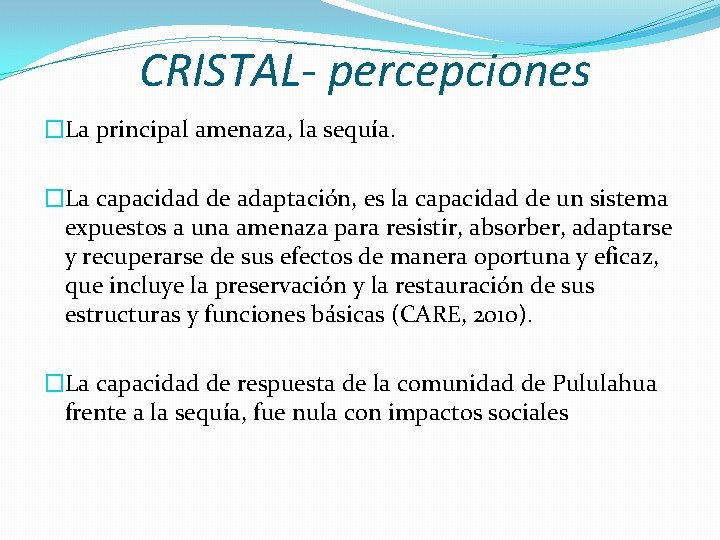 CRISTAL- percepciones �La principal amenaza, la sequía. �La capacidad de adaptación, es la capacidad