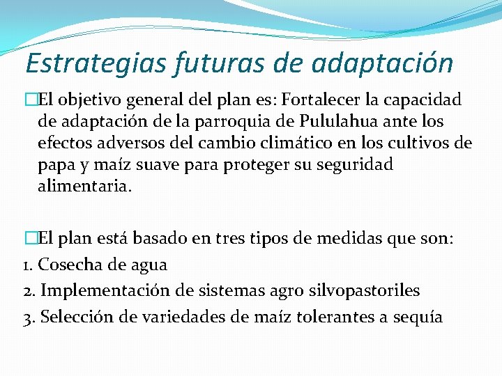 Estrategias futuras de adaptación �El objetivo general del plan es: Fortalecer la capacidad de