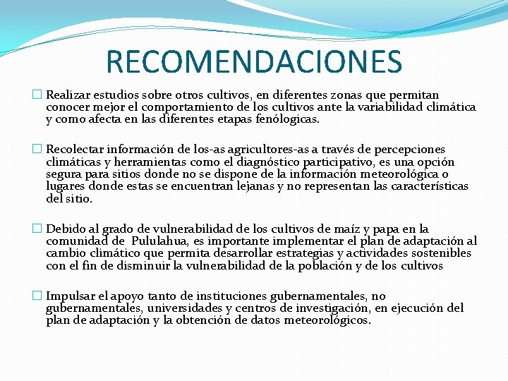 RECOMENDACIONES � Realizar estudios sobre otros cultivos, en diferentes zonas que permitan conocer mejor