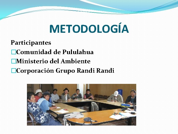 METODOLOGÍA Participantes �Comunidad de Pululahua �Ministerio del Ambiente �Corporación Grupo Randi 