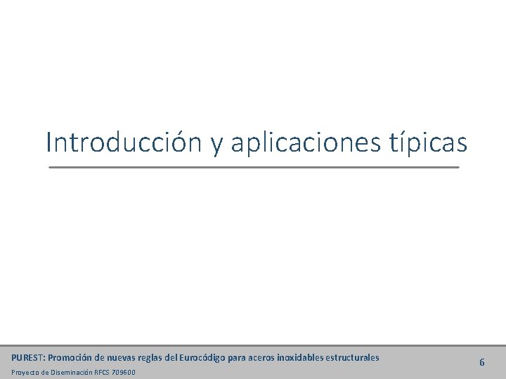Introducción y aplicaciones típicas PUREST: Promoción de nuevas reglas del Eurocódigo para aceros inoxidables
