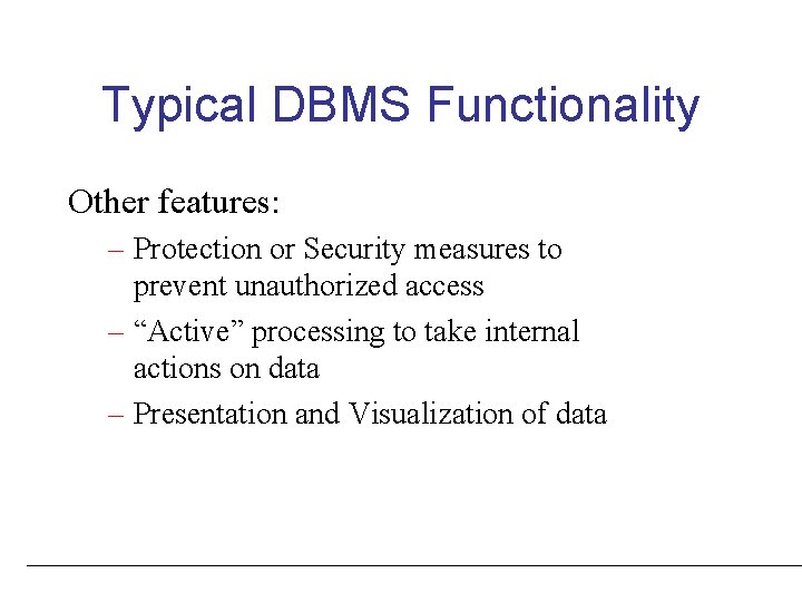 Typical DBMS Functionality Other features: – Protection or Security measures to prevent unauthorized access