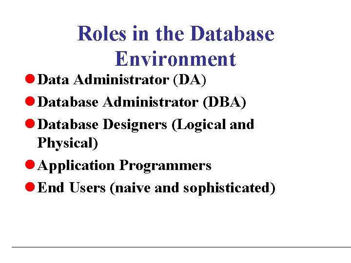 Roles in the Database Environment l Data Administrator (DA) l Database Administrator (DBA) l