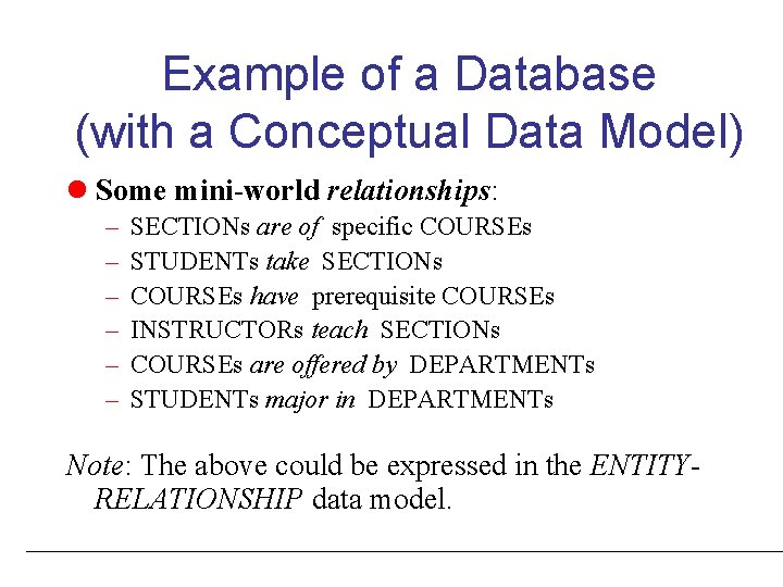 Example of a Database (with a Conceptual Data Model) l Some mini-world relationships: –