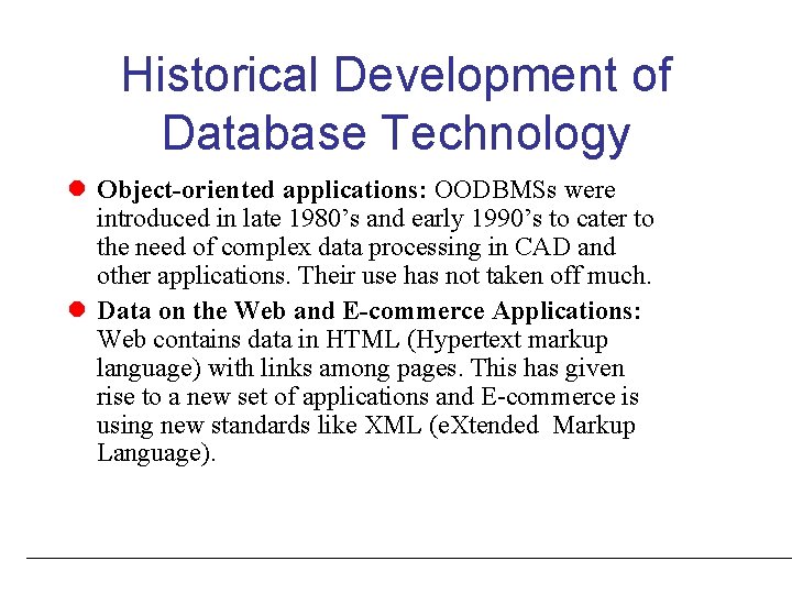 Historical Development of Database Technology l Object-oriented applications: OODBMSs were introduced in late 1980’s