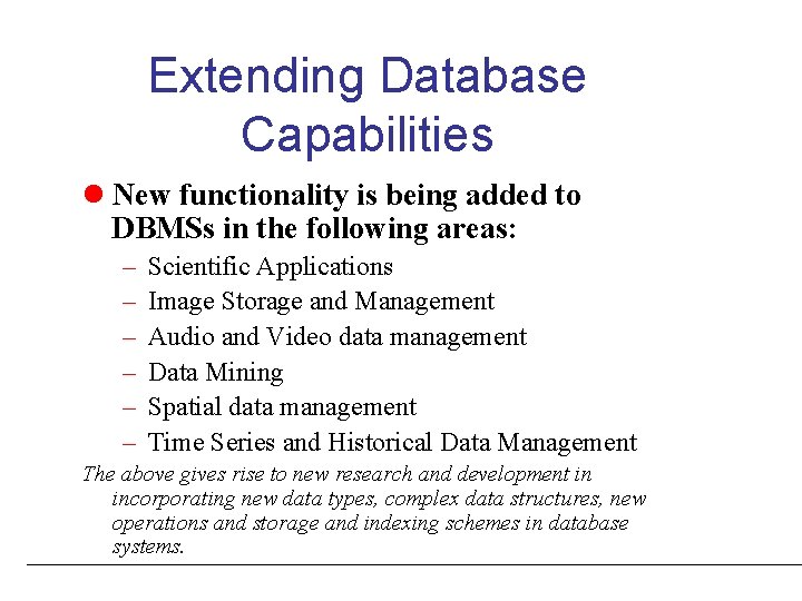 Extending Database Capabilities l New functionality is being added to DBMSs in the following