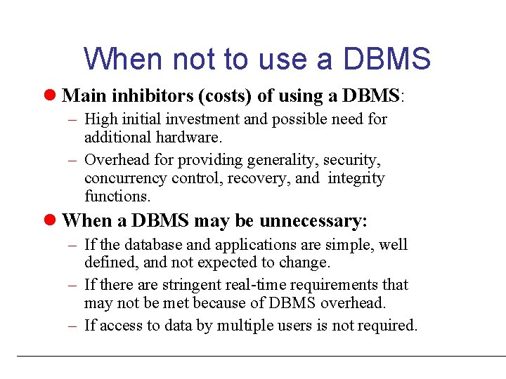 When not to use a DBMS l Main inhibitors (costs) of using a DBMS: