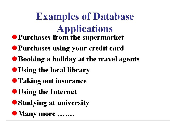 Examples of Database Applications l Purchases from the supermarket l Purchases using your credit