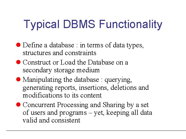 Typical DBMS Functionality l Define a database : in terms of data types, structures