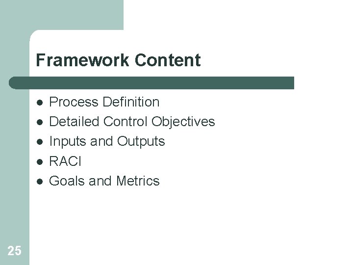 Framework Content l l l 25 Process Definition Detailed Control Objectives Inputs and Outputs