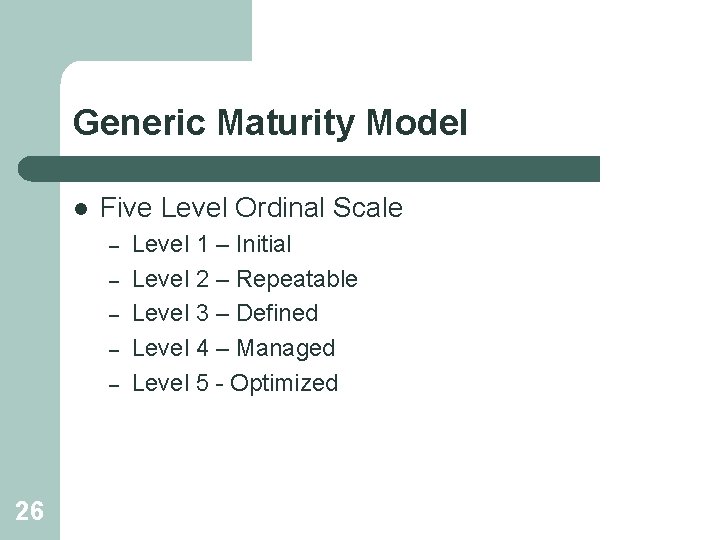 Generic Maturity Model l Five Level Ordinal Scale – – – 26 Level 1