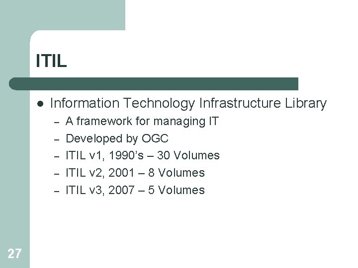 ITIL l Information Technology Infrastructure Library – – – 27 A framework for managing