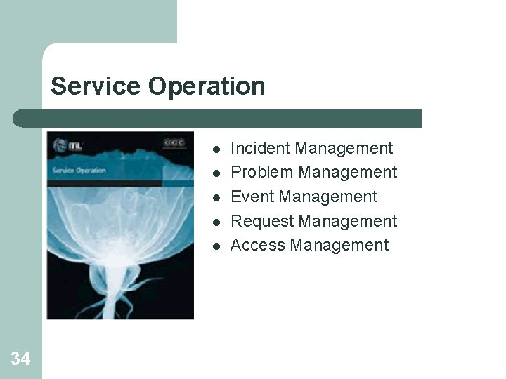 Service Operation l l l 34 Incident Management Problem Management Event Management Request Management