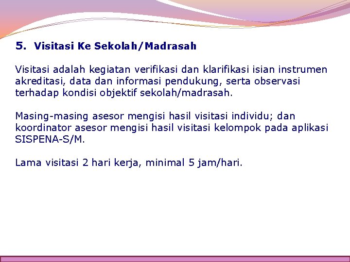 5. Visitasi Ke Sekolah/Madrasah Visitasi adalah kegiatan verifikasi dan klarifikasi isian instrumen akreditasi, data