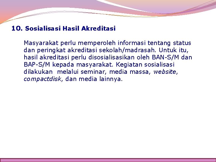 10. Sosialisasi Hasil Akreditasi Masyarakat perlu memperoleh informasi tentang status dan peringkat akreditasi sekolah/madrasah.