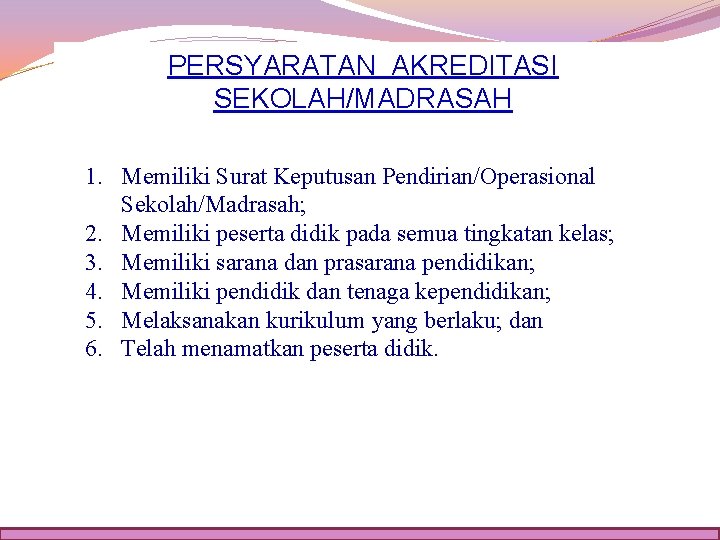 PERSYARATAN AKREDITASI SEKOLAH/MADRASAH 1. Memiliki Surat Keputusan Pendirian/Operasional Sekolah/Madrasah; 2. Memiliki peserta didik pada