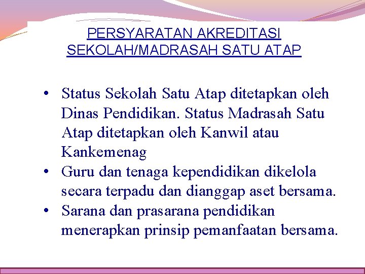 PERSYARATAN AKREDITASI SEKOLAH/MADRASAH SATU ATAP • Status Sekolah Satu Atap ditetapkan oleh Dinas Pendidikan.