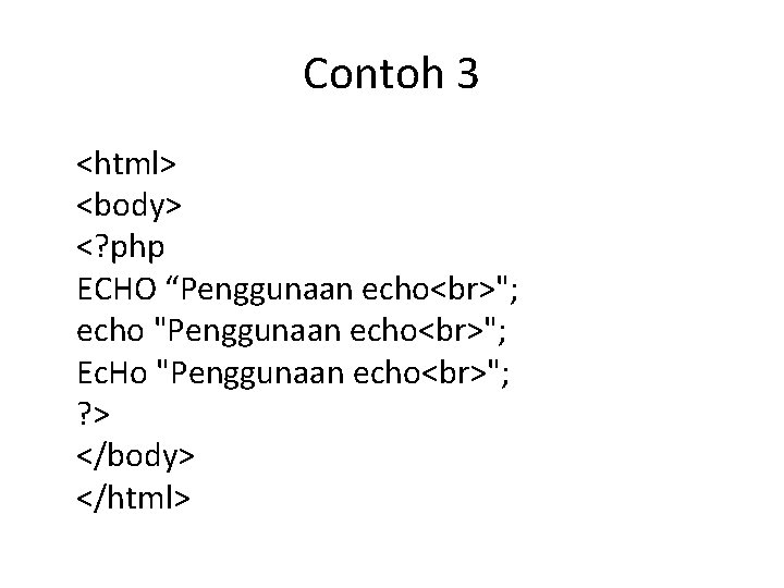 Contoh 3 <html> <body> <? php ECHO “Penggunaan echo "; echo "Penggunaan echo ";
