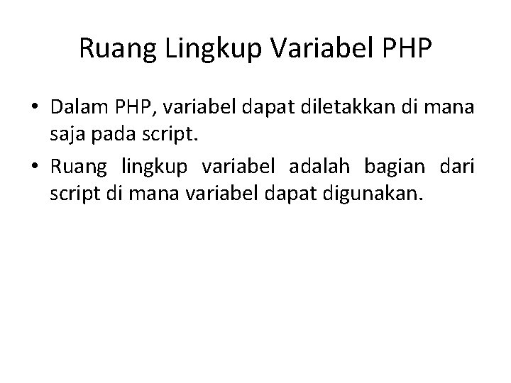 Ruang Lingkup Variabel PHP • Dalam PHP, variabel dapat diletakkan di mana saja pada