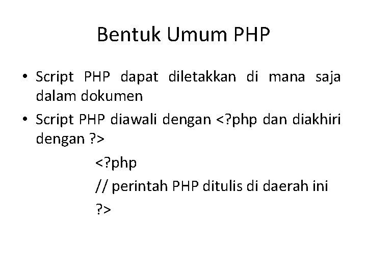 Bentuk Umum PHP • Script PHP dapat diletakkan di mana saja dalam dokumen •