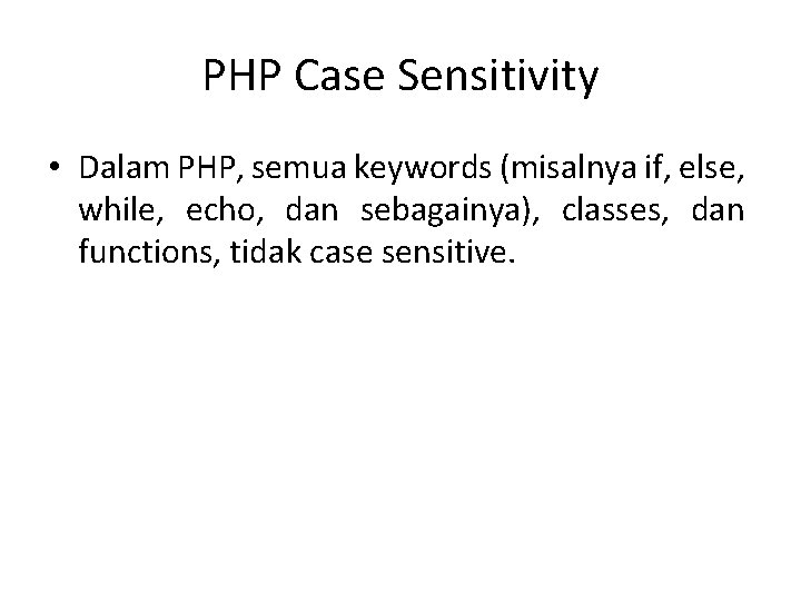 PHP Case Sensitivity • Dalam PHP, semua keywords (misalnya if, else, while, echo, dan