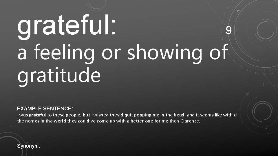 grateful: 9 a feeling or showing of gratitude EXAMPLE SENTENCE: I was grateful to