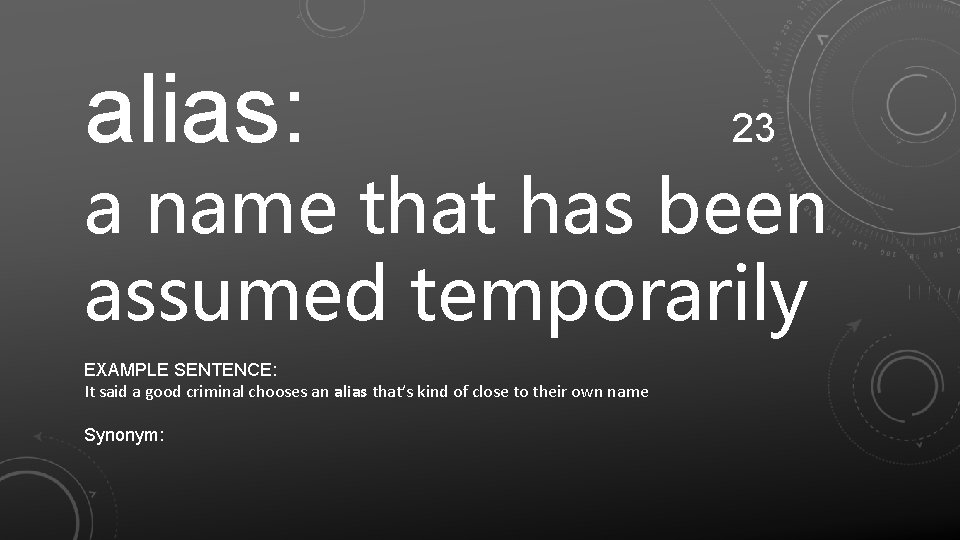 alias: 23 a name that has been assumed temporarily EXAMPLE SENTENCE: It said a