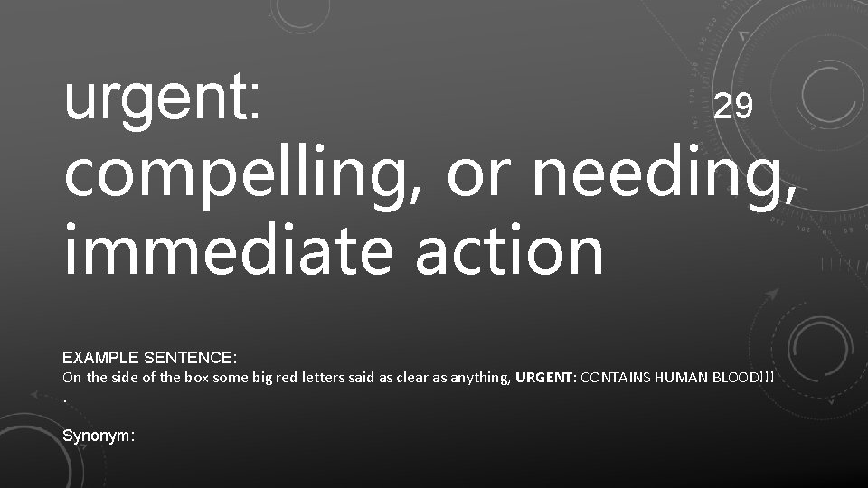 urgent: 29 compelling, or needing, immediate action EXAMPLE SENTENCE: On the side of the