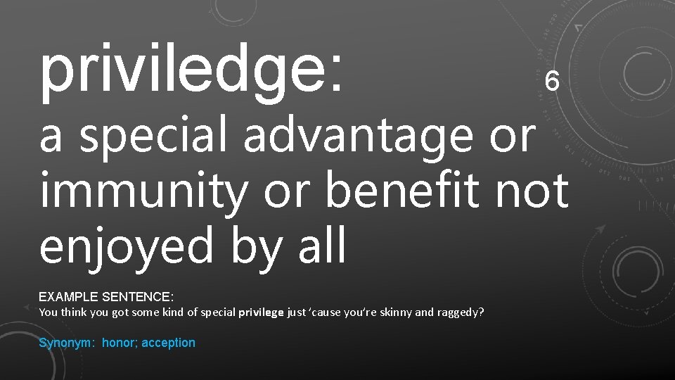 priviledge: 6 a special advantage or immunity or benefit not enjoyed by all EXAMPLE