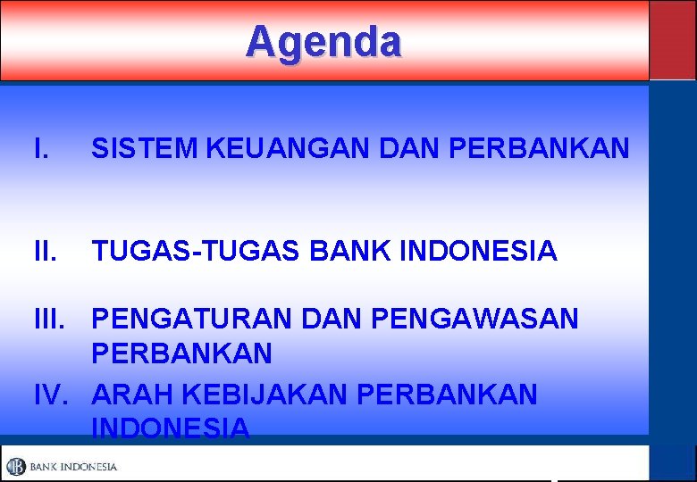 Agenda I. SISTEM KEUANGAN DAN PERBANKAN II. TUGAS-TUGAS BANK INDONESIA III. PENGATURAN DAN PENGAWASAN