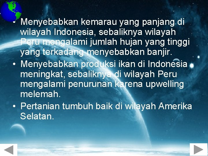  • Menyebabkan kemarau yang panjang di wilayah Indonesia, sebaliknya wilayah Peru mengalami jumlah