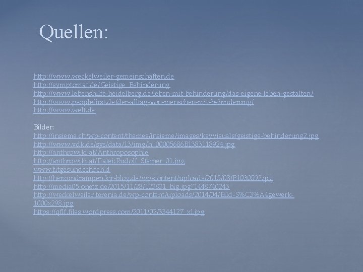 Quellen: http: //www. weckelweiler-gemeinschaften. de http: //symptomat. de/Geistige_Behinderung http: //www. lebenshilfe-heidelberg. de/leben-mit-behinderung/das-eigene-leben-gestalten/ http: //www.