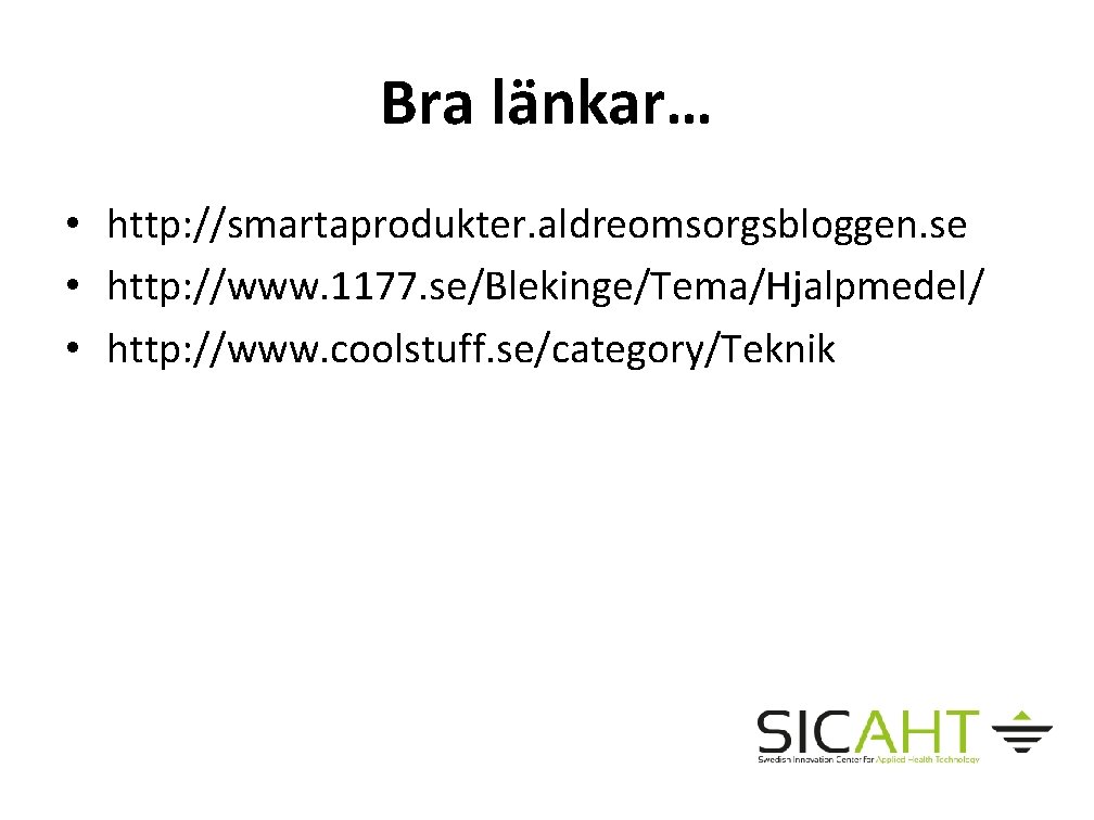Bra länkar… • http: //smartaprodukter. aldreomsorgsbloggen. se • http: //www. 1177. se/Blekinge/Tema/Hjalpmedel/ • http:
