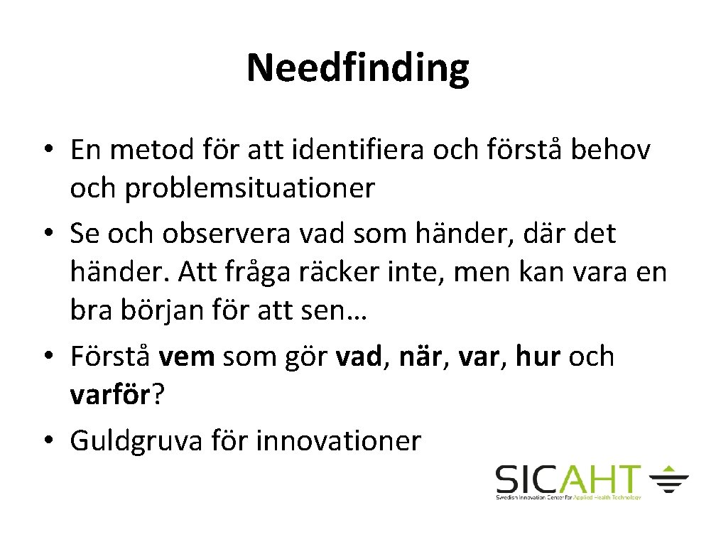 Needfinding • En metod för att identifiera och förstå behov och problemsituationer • Se