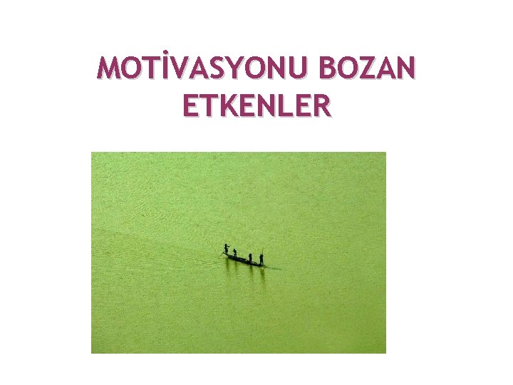 MOTİVASYONU BOZAN ETKENLER 