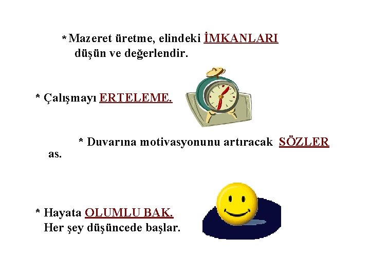 * Mazeret üretme, elindeki İMKANLARI düşün ve değerlendir. * Çalışmayı ERTELEME. as. * Duvarına