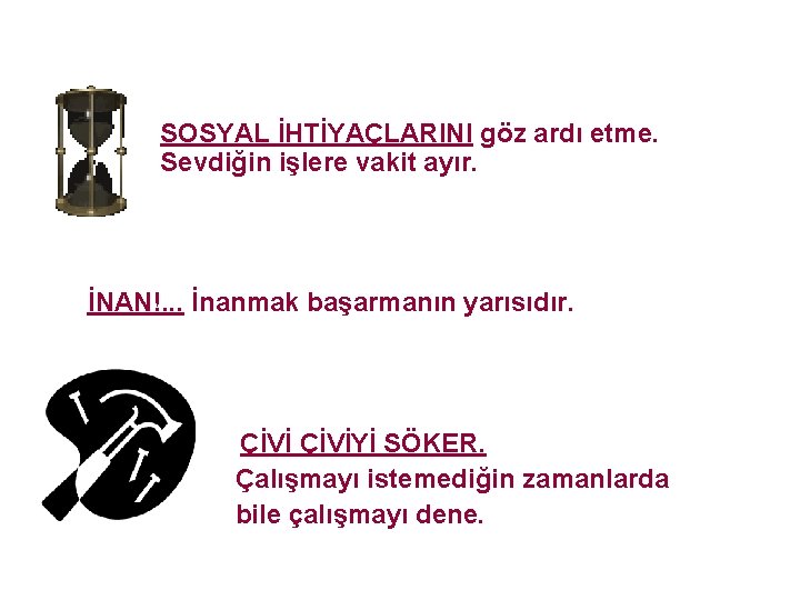 SOSYAL İHTİYAÇLARINI göz ardı etme. Sevdiğin işlere vakit ayır. İNAN!. . . İnanmak başarmanın