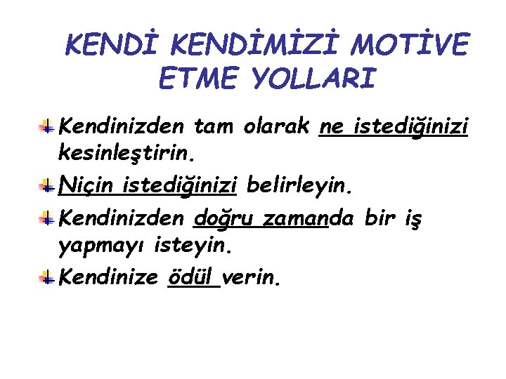 KENDİMİZİ MOTİVE ETME YOLLARI Kendinizden tam olarak ne istediğinizi kesinleştirin. Niçin istediğinizi belirleyin. Kendinizden