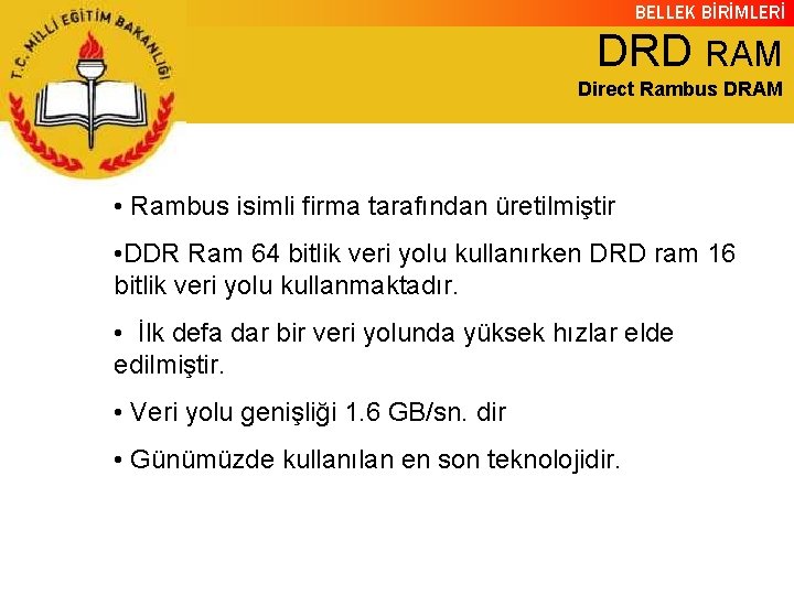 BELLEK BİRİMLERİ DRD RAM Direct Rambus DRAM • Rambus isimli firma tarafından üretilmiştir •