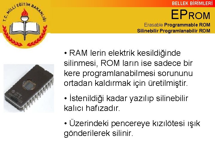 BELLEK BİRİMLERİ EPROM Erasable Programmable ROM Silinebilir Programlanabilir ROM • RAM lerin elektrik kesildiğinde