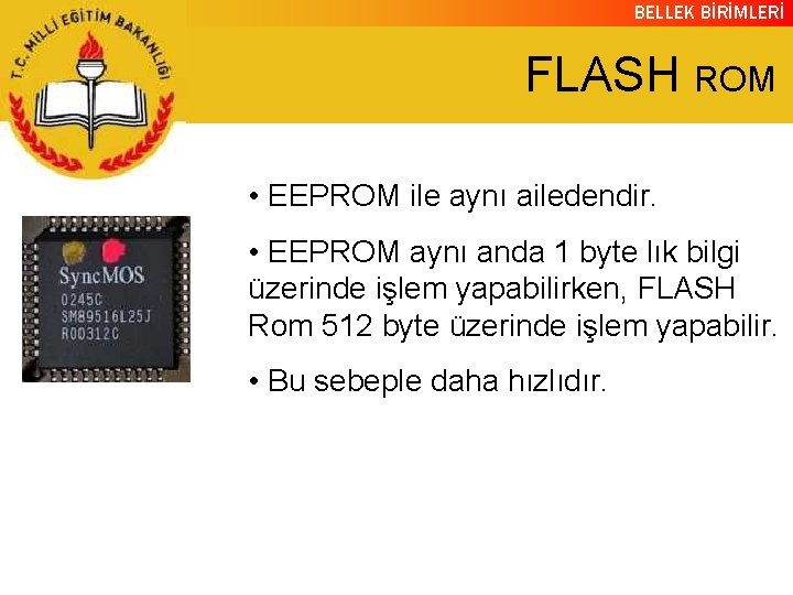 BELLEK BİRİMLERİ FLASH ROM • EEPROM ile aynı ailedendir. • EEPROM aynı anda 1