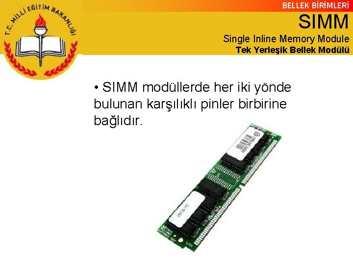 BELLEK BİRİMLERİ SIMM Single Inline Memory Module Tek Yerleşik Bellek Modülü • SIMM modüllerde